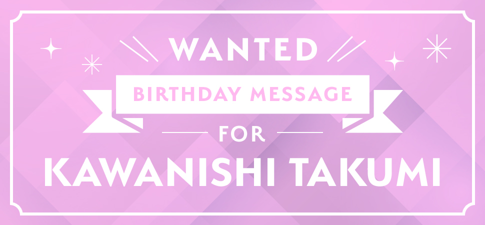 Recruiting KAWANISHI TAKUMI BIRTHDAY MESSAGE! ｜JO1 OFFICIAL